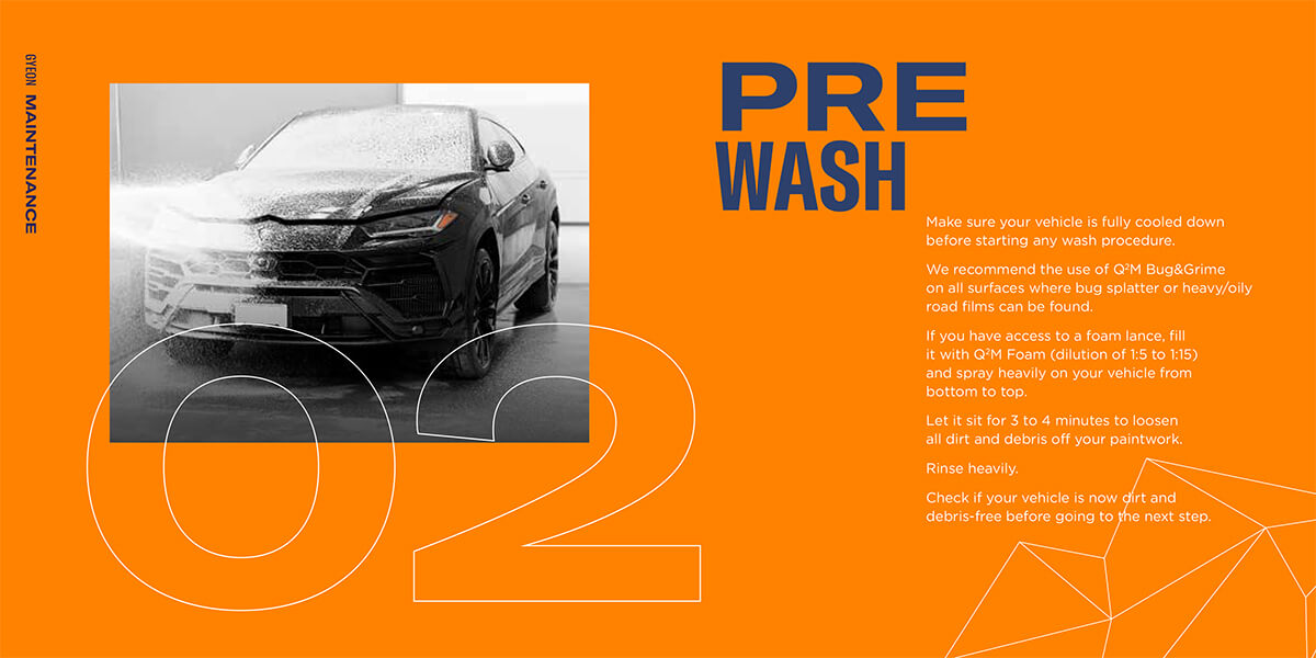 PRE WASH Make sure your vehicle is fully cooled down before starting any wash procedure. We recommend the use of Q2M Bug&Grime on all surfaces where bug splatter or heavy/oily road films can be found. If you have access to a foam lance, fill it with...